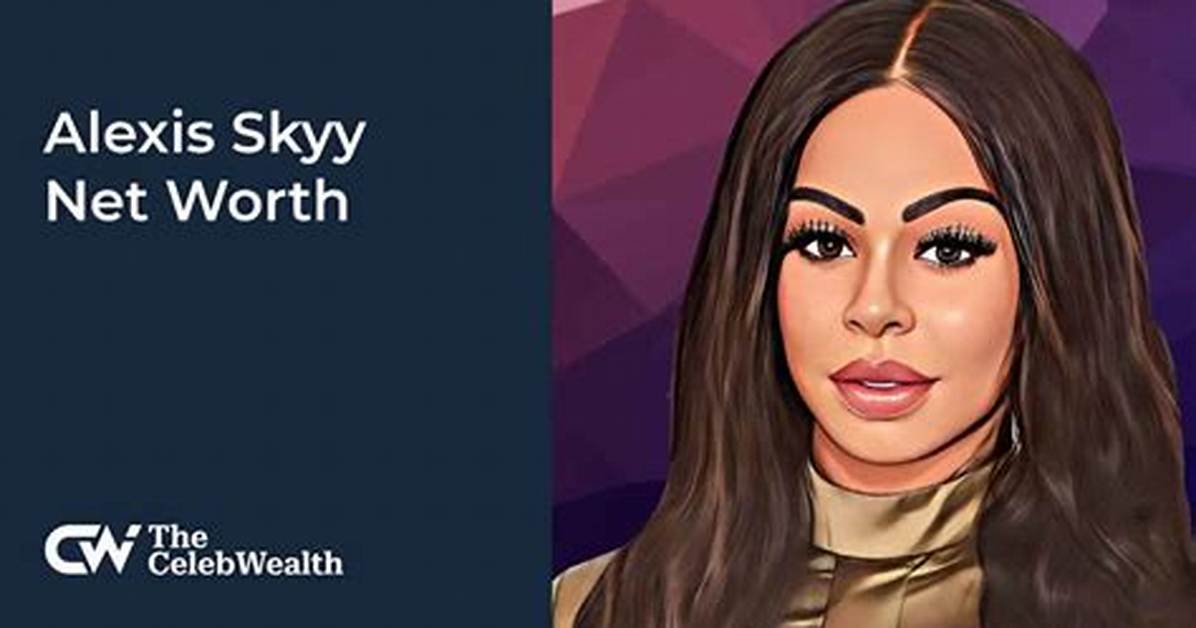 Alexis Skyy Net Worth