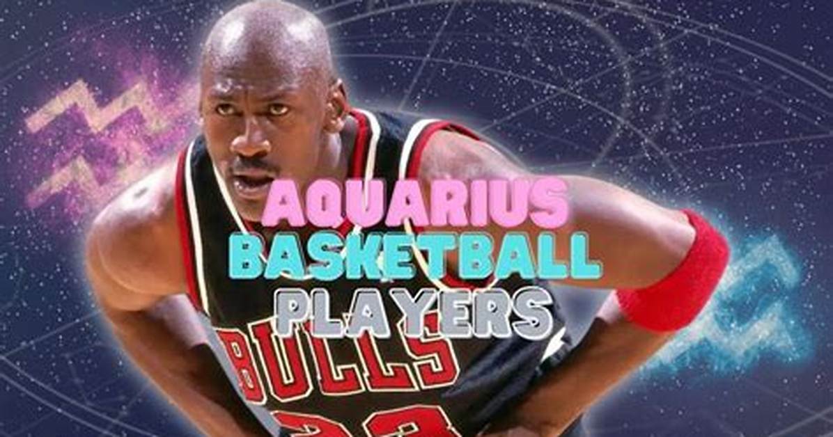 Aquarius Basketball Players | Famous Birthdays