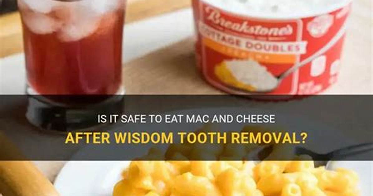 Can I Eat Mac and Cheese After Getting My Wisdom Teeth out?