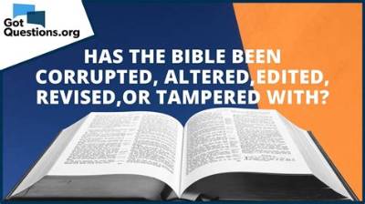 Has the Bible Been Corrupted, Altered, Edited, Revised, or Tampered with?