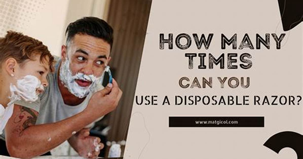 How Many Times Can You Use Disposable Razor?