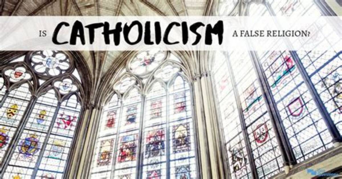 Is Catholicism a False Religion?