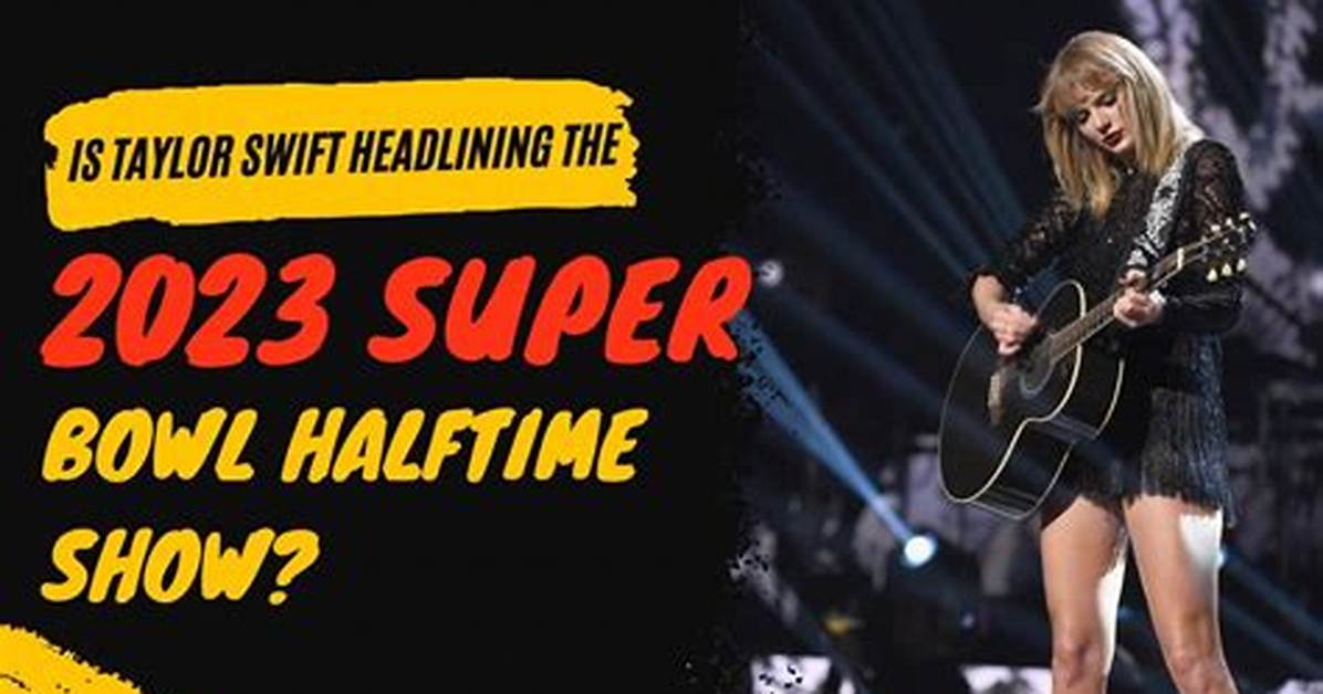 Is Taylor Swift Headlining the 2023 Super Bowl Halftime Show? Here’s What We Know