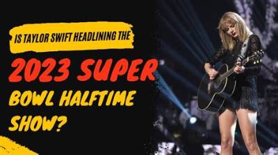 Is Taylor Swift Headlining the 2023 Super Bowl Halftime Show? Here’s What We Know