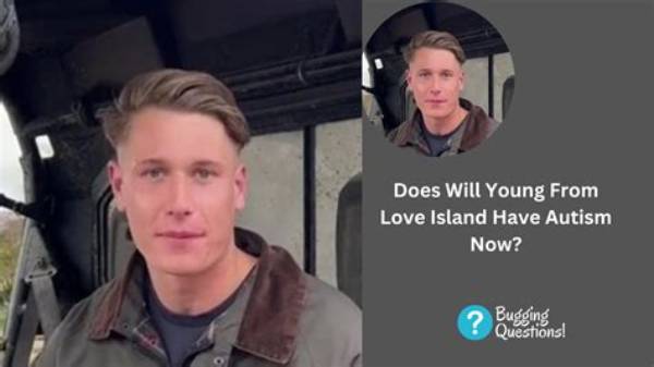 Is Will Young from Love Island Autistic? Adhd Health Update and Age