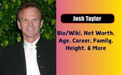 Josh Taylor Height, Weight, Net Worth, Age, Birthday, Wikipedia, Who, Nationality, Biography