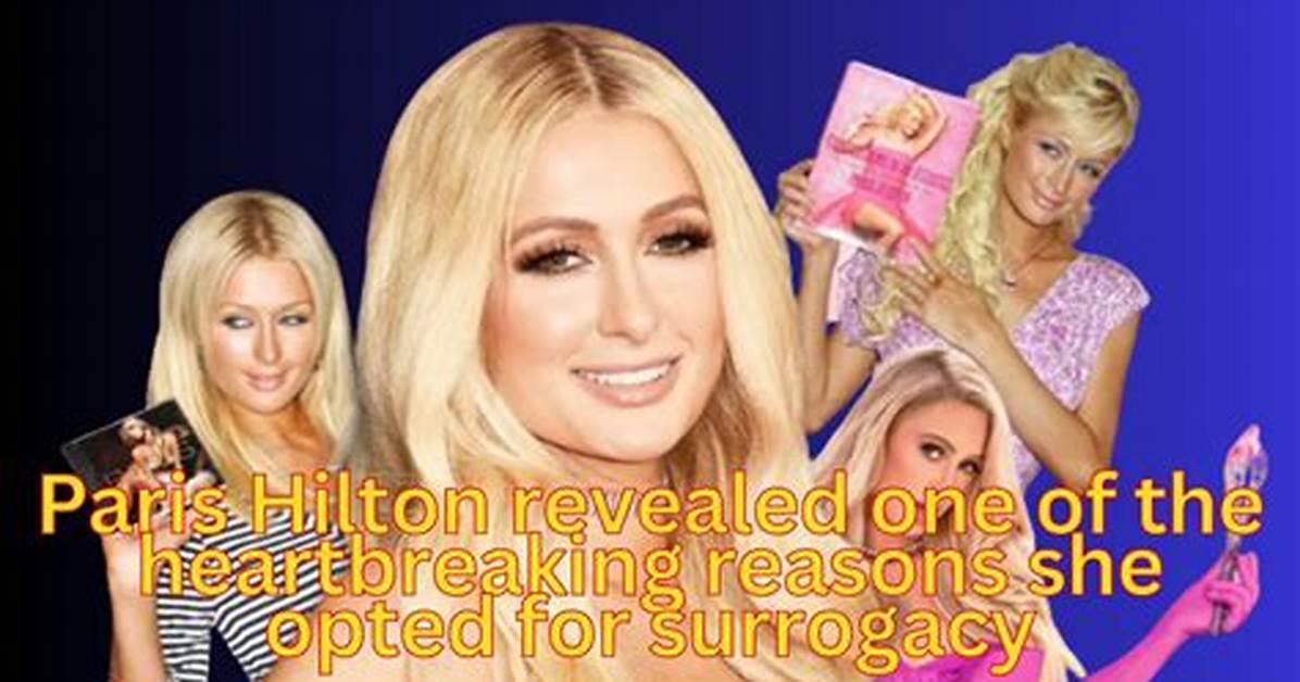 Paris Hilton Revealed the Heartbreaking Reason She Chose Surrogacy to Welcome Her Two Kids!