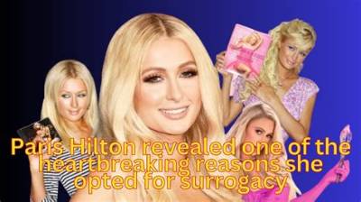 Paris Hilton Revealed the Heartbreaking Reason She Chose Surrogacy to Welcome Her Two Kids!