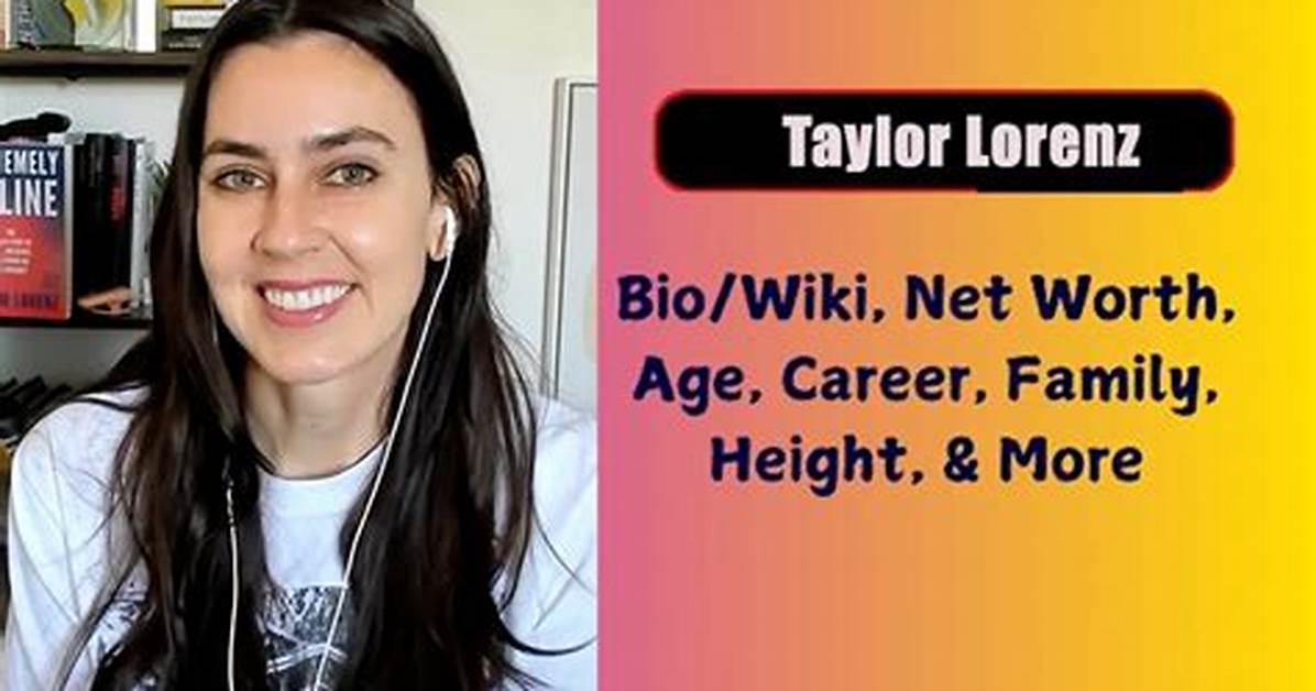Taylor Lorenz Height, Weight, Net Worth, Age, Birthday, Wikipedia, Who, Nationality, Biography