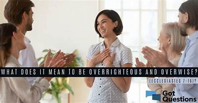 What Does It Mean to Be Overrighteous and Overwise (Ecclesiastes 7:16)?