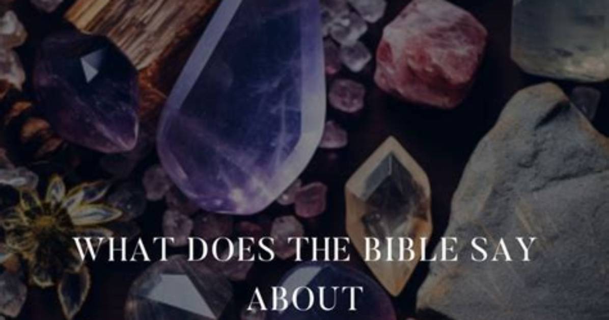 What Does the Bible Say About Crystals?