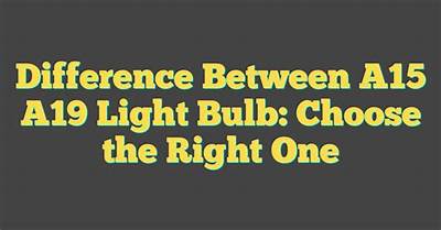 What Is the Difference Between A15 and A19 Bulbs?