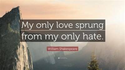 Who Says My Only Love Sprung from My Only Hate in Romeo and Juliet?