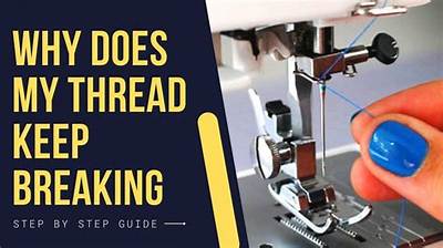 Why Does My Sewing Machine Thread Keep Breaking?